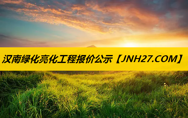 汉南绿化亮化工程报价公示